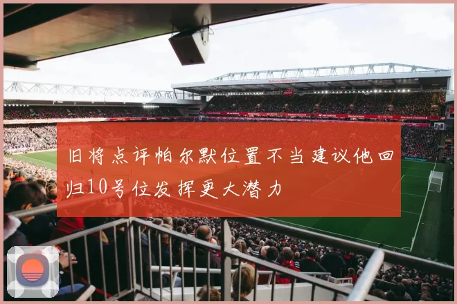 旧将点评帕尔默位置不当建议他回归10号位发挥更大潜力