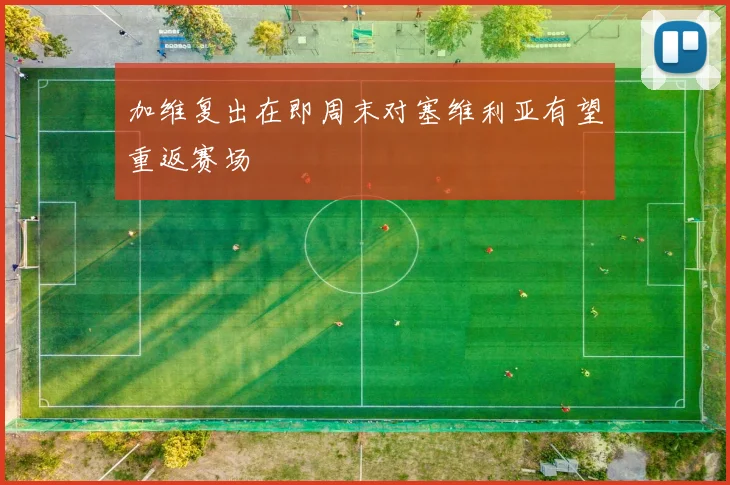 加维复出在即周末对塞维利亚有望重返赛场