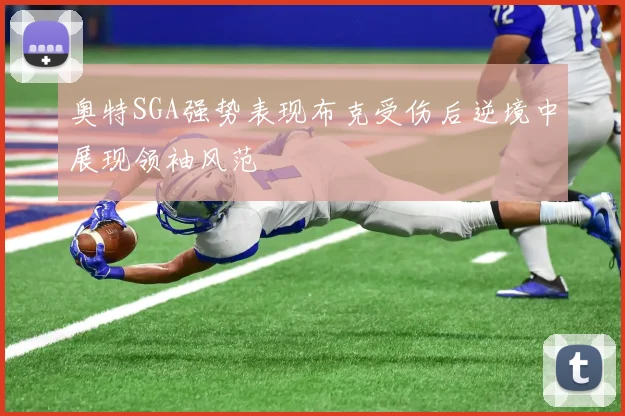 奥特SGA强势表现布克受伤后逆境中展现领袖风范