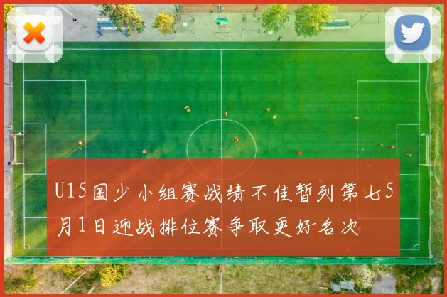 U15国少小组赛战绩不佳暂列第七5月1日迎战排位赛争取更好名次